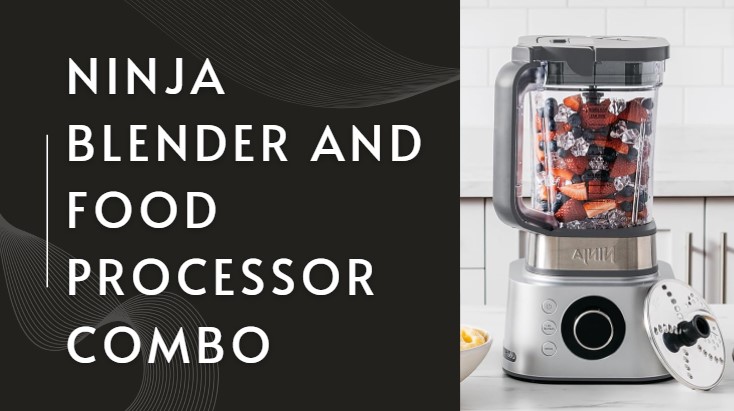 Ninja Blender and Food Processor Combo