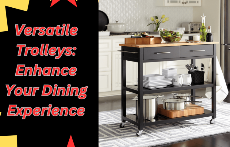 Versatile Trolleys: Enhance Your Dining Experience