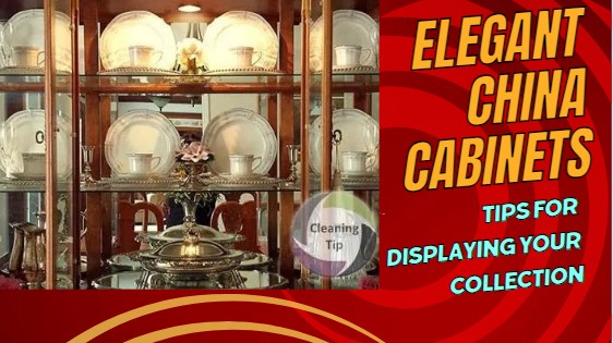 Elegant China Cabinets Tips for Displaying Your Collection