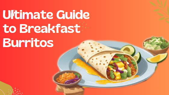 The Ultimate Guide to Breakfast Burritos