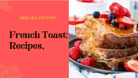 French Toast Recipes Tips and Tricks for the Perfect Breakfast