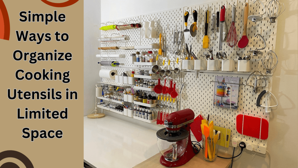 Simple Ways to Organize Cooking Utensils in Limited Space